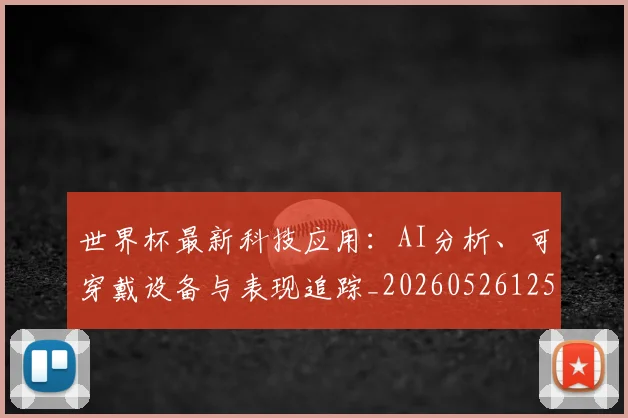 世界杯最新科技应用：AI分析、可穿戴设备与表现追踪_20260526125724